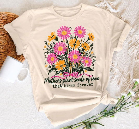 Mothers Plant Seeds Of Love That Bloom Forever Tee PREORDER